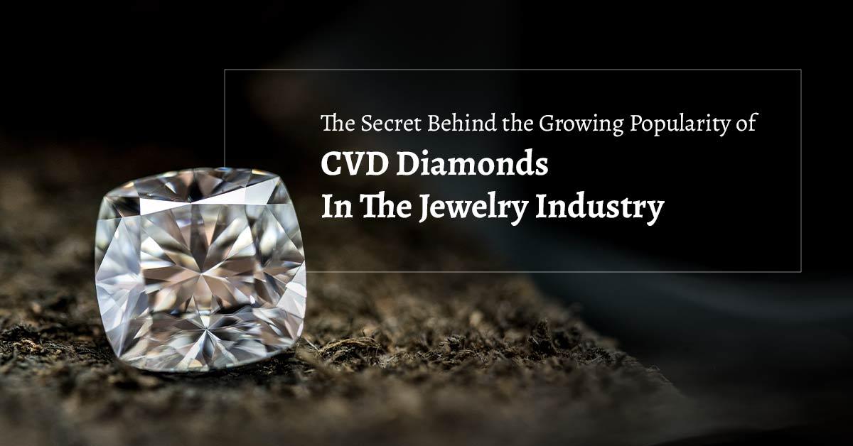 The Secret Behind Growing Popularity Of CVD Diamonds In The Jewelry Industry
