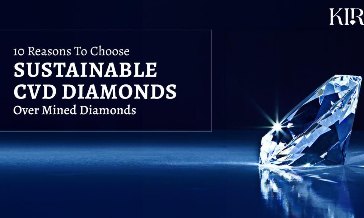 10 reasons to choose sustainable CVD Diamonds over mined Diamonds