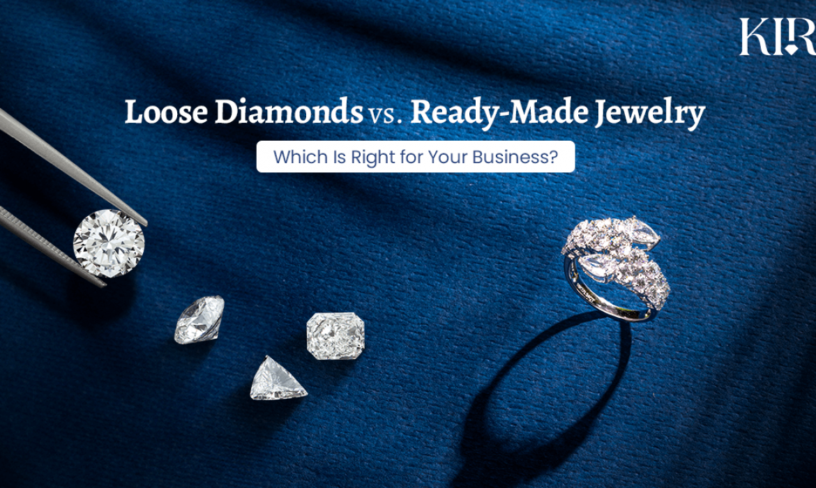 Loose Diamonds vs. Ready-Made Jewelry: Which Is Right for Your Business?