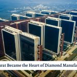 How Surat Became the Heart of Diamond Manufacturing