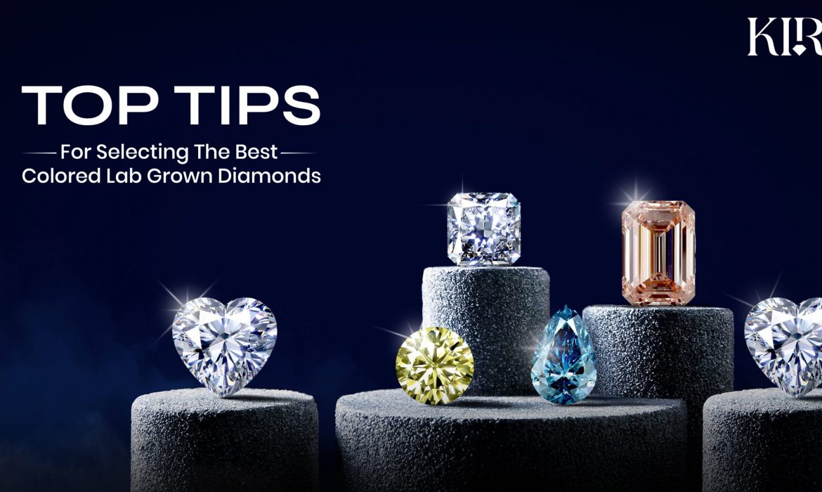 Top Tips for Selecting the Best Colored Lab-Grown Diamonds